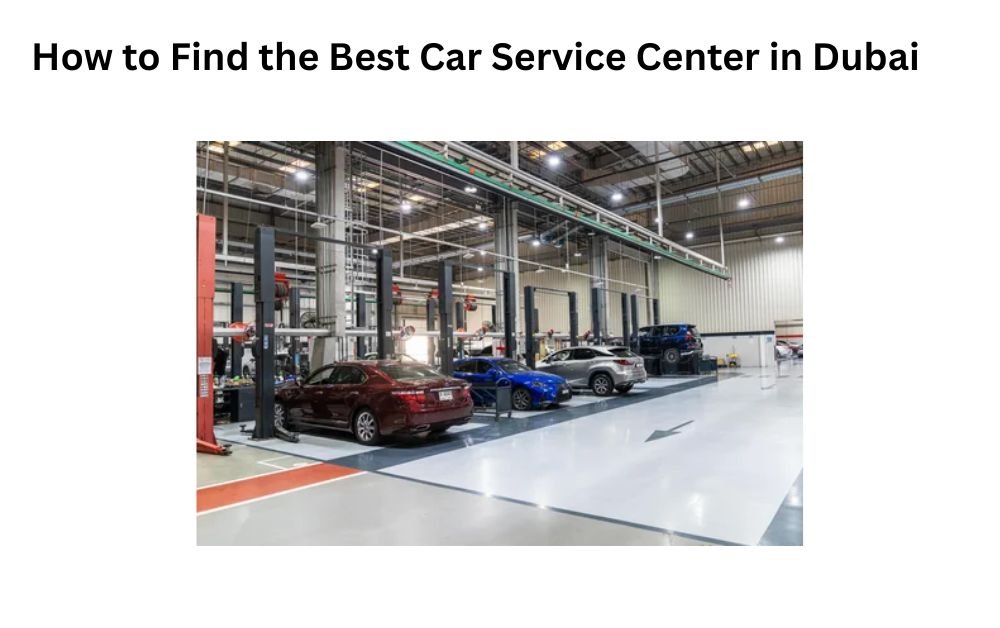 How to Find the Best Car Service Center in Dubai